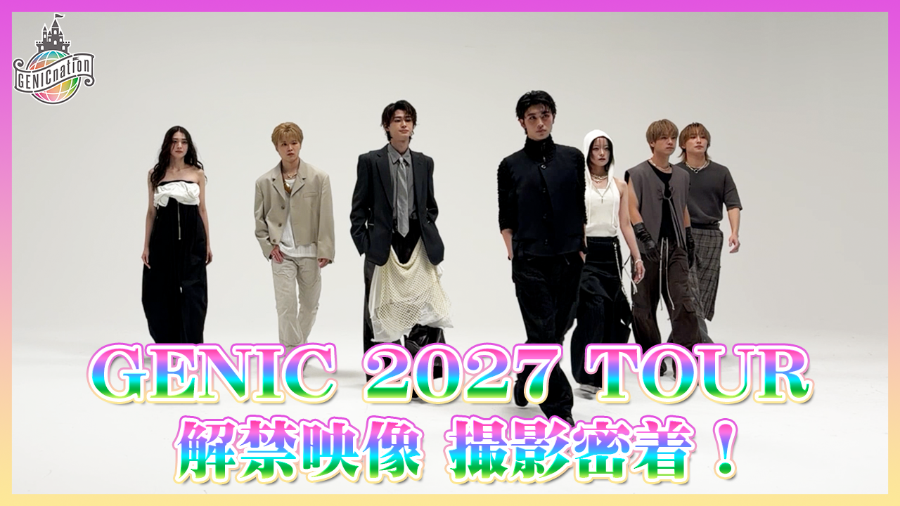 『GENIC LIVE TOUR 2027』解禁映像 撮影密着！